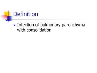 Definition
 Infection of pulmonary parenchyma
with consolidation
 