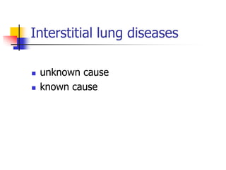 Interstitial lung diseases
 unknown cause
 known cause
 