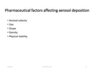 Pharmaceutical factors affecting aerosol deposition
• Aerosol velocity
• Size
• Shape
• Density
• Physical stability
136/19/2016 Sagar kishor Savale
 
