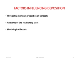 25
FACTORS INFLUENCING DEPOSITION
• Physical & chemical properties of aerosols
• Anatomy of the respiratory tract
• Physiological factors
6/19/2016 Sagar kishor Savale
 