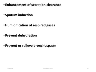 36
•Enhancement of secretion clearance
•Sputum induction
•Humidification of respired gases
•Prevent dehydration
•Prevent or relieve bronchospasm
6/19/2016 Sagar kishor Savale
 