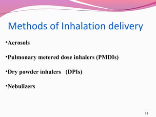 Methods of Inhalation delivery
•Aerosols

•Pulmonary metered dose inhalers (PMDIs)

•Dry powder inhalers (DPIs)

•Nebulize...