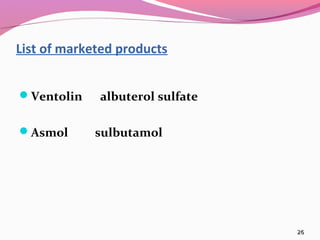 List of marketed products


Ventolin    albuterol sulfate

Asmol       sulbutamol




                                 26
 