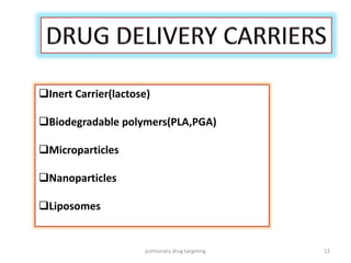 Inert Carrier(lactose)
Biodegradable polymers(PLA,PGA)
Microparticles
Nanoparticles
Liposomes
12pulmonary drug targeting
 