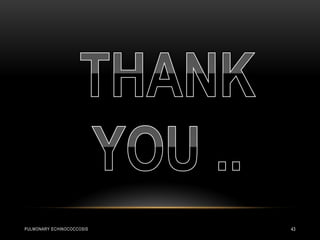 43PULMONARY ECHINOCOCCOSIS
 