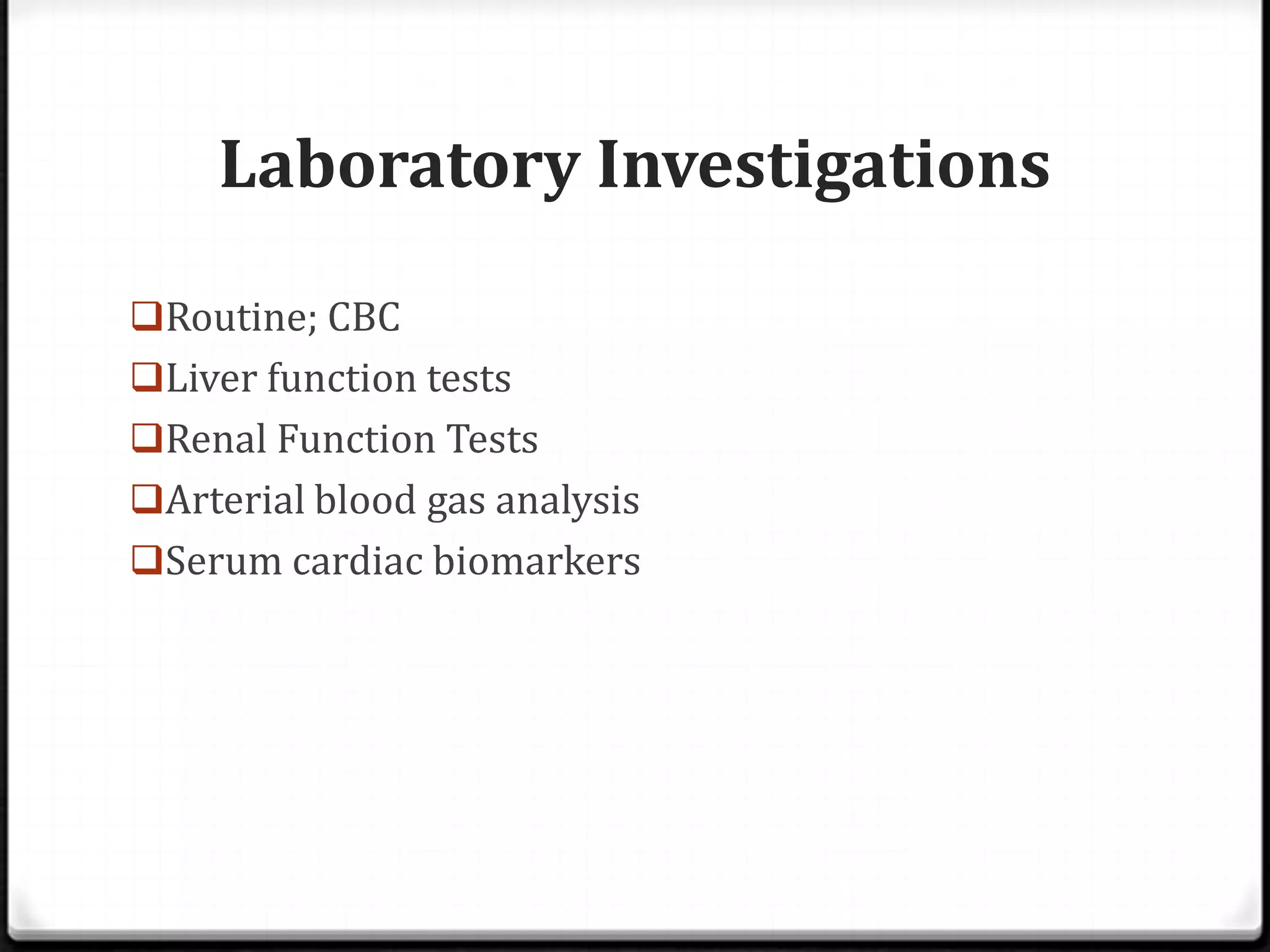 Laboratory Investigations
Routine; CBC
Liver function tests
Renal Function Tests
Arterial blood gas analysis
Serum cardiac biomarkers
 