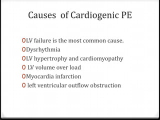 Causes of Cardiogenic PE
0LV failure is the most common cause.
0Dysrhythmia
0LV hypertrophy and cardiomyopathy
0 LV volume...