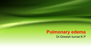 Pulmonary edema
Dr.Gireesh kumar.K.P
 