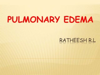 RATHEESH R.L
PULMONARY EDEMA
 