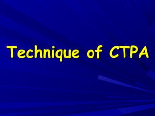 Technique of CTPATechnique of CTPA
 