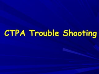 CTPA Trouble Shooting
 