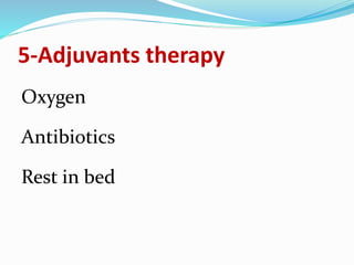 5-Adjuvants therapy
Oxygen
Antibiotics
Rest in bed
 