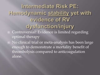  Controversial! Evidence is limited regarding
optimal therapy
 No clinical trial or meta-analysis has been large
enough to demonstrate a mortality benefit of
thrombolysis compared to anticoagulation
alone.
 