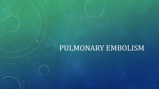 PULMONARY EMBOLISM
 