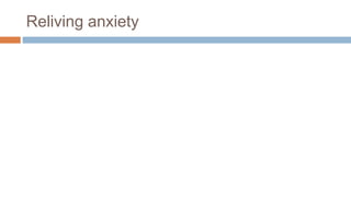 Reliving anxiety
 