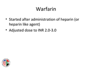 Warfarin
• Started after administration of heparin (or
  heparin like agent)
• Adjusted dose to INR 2.0-3.0
 