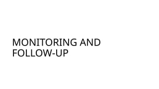 MONITORING AND
FOLLOW-UP
 