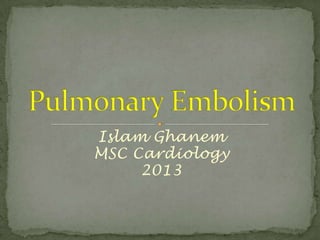 Islam Ghanem
MSC Cardiology
2013
 