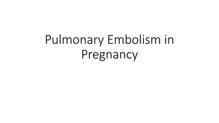 Pulmonary Embolism in
Pregnancy
 