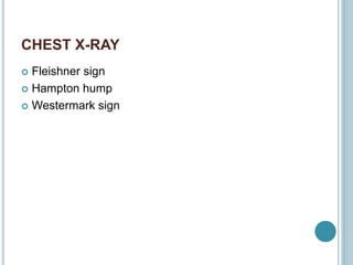 CHEST X-RAY
 Fleishner sign
 Hampton hump
 Westermark sign
 
