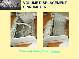 VOLUME DISPLACEMENT
SPIROMETER
Water seal, Rolling Piston, Bellows
 