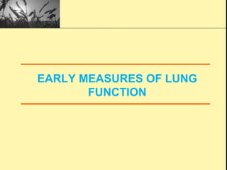 EARLY MEASURES OF LUNG
FUNCTION
 