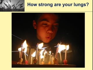 How strong are your lungs?
 