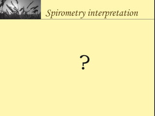 Spirometry interpretation
?
 