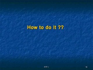 PFT IPFT I 1515
How to do it ??How to do it ??
 