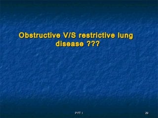 PFT IPFT I 2929
Obstructive V/S restrictive lungObstructive V/S restrictive lung
disease ???disease ???
 