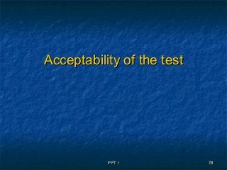 PFT IPFT I 7878
Acceptability of the testAcceptability of the test
 