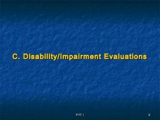 PFT IPFT I 99
C. Disability/Impairment EvaluationsC. Disability/Impairment Evaluations
 