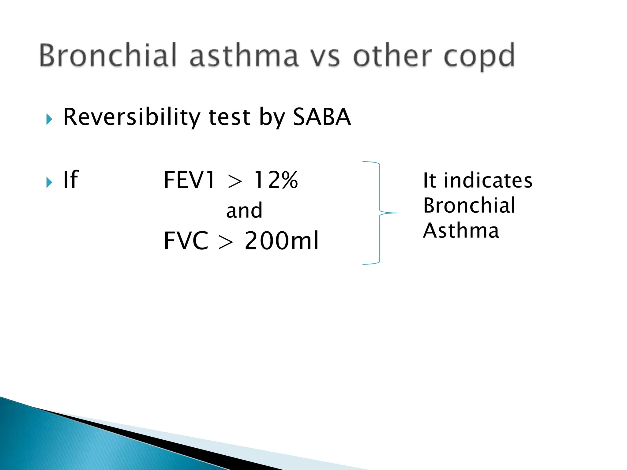  Reversibility test by SABA
 If FEV1 > 12%
and
FVC > 200ml
It indicates
Bronchial
Asthma
 