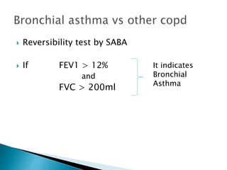  Reversibility test by SABA
 If FEV1 > 12%
and
FVC > 200ml
It indicates
Bronchial
Asthma
 