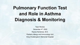 Pulmonary Function Test
and Role in Asthma
Diagnosis & Monitoring
Topic Review
December 4th, 2020
Rapisa Nantanee, M.D.
Pediatric Allergy and Immunology Unit
King Chulalongkorn Memorial Hospital
 