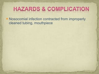 Nosocomial infection contracted from improperly
cleaned tubing, mouthpiece
 