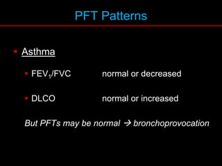 PFT Patterns
 Asthma
 FEV1/FVC normal or decreased
 DLCO normal or increased
But PFTs may be normal  bronchoprovocation
 