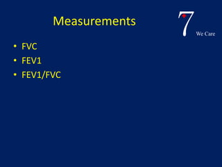 7We Care 
Measurements 
• FVC 
• FEV1 
• FEV1/FVC 
 