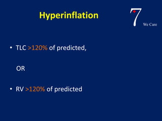 7We Care 
Hyperinflation 
• TLC >120% of predicted, 
OR 
• RV >120% of predicted 
 