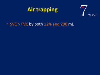 7We Care 
Air trapping 
• SVC > FVC by both 12% and 200 mL 
 