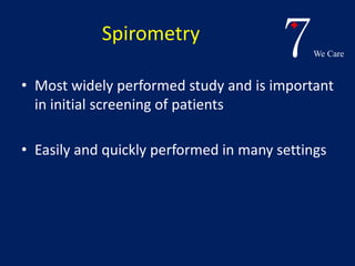 7We Care 
Spirometry 
• Most widely performed study and is important 
in initial screening of patients 
• Easily and quickly performed in many settings 
 