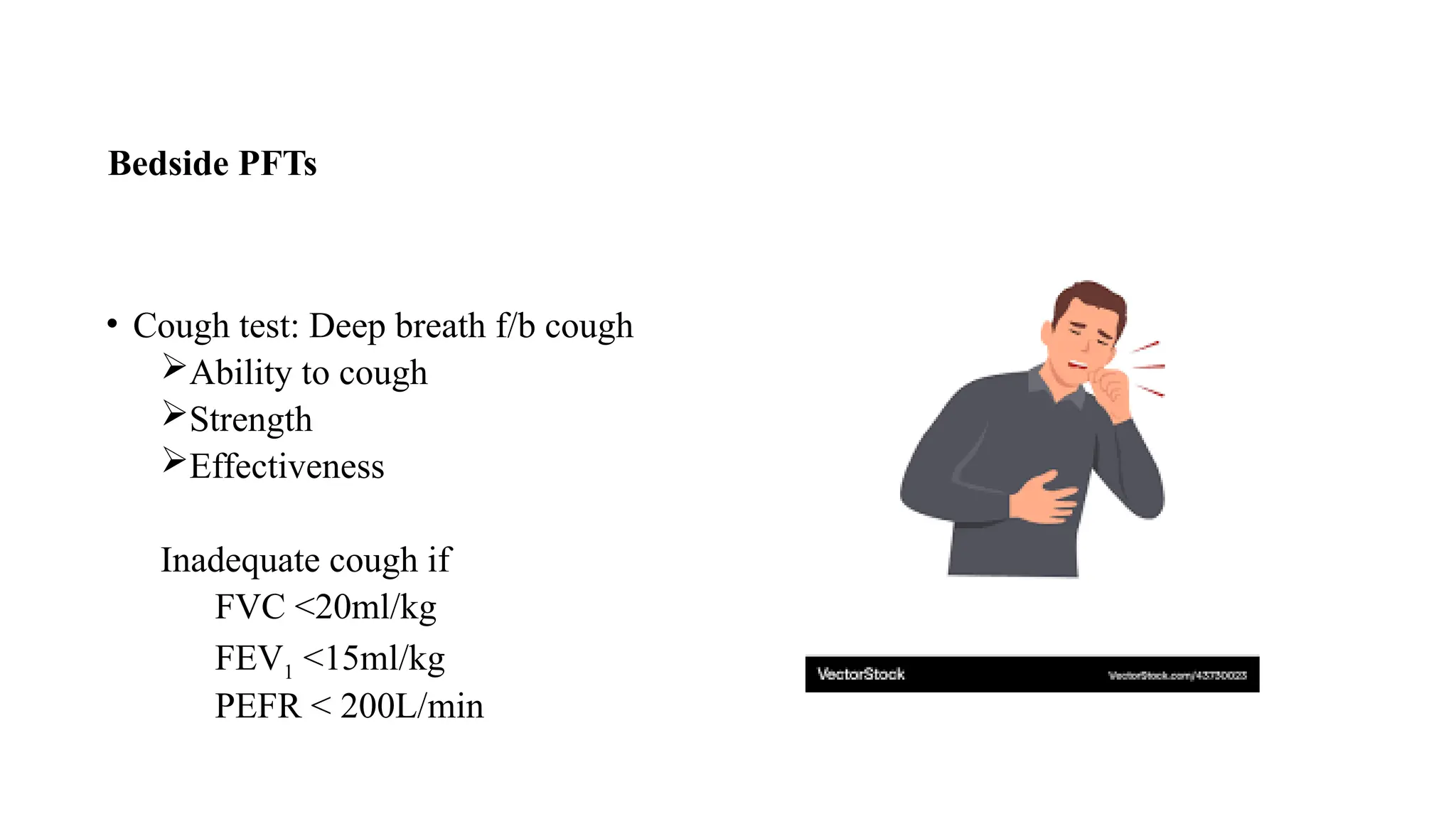 Bedside PFTs
• Cough test: Deep breath f/b cough
Ability to cough
Strength
Effectiveness
Inadequate cough if
FVC <20ml/kg
FEV1 <15ml/kg
PEFR < 200L/min
 