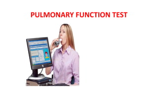 PULMONARY FUNCTION TEST
 