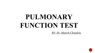 PULMONARY
FUNCTION TEST
BY- Dr. Manish Chandela
 