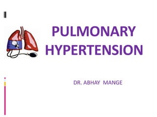 PULMONARY
HYPERTENSION
   DR. ABHAY MANGE
 