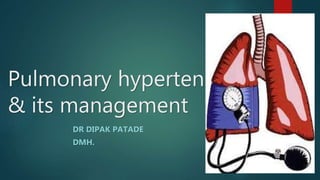 Pulmonary hypertension
& its management
DR DIPAK PATADE
DMH.
 