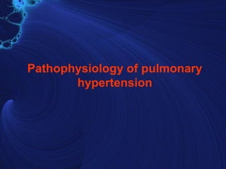 Pathophysiology of pulmonary
       hypertension
 