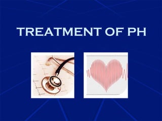 TREATMENT OF PH
 