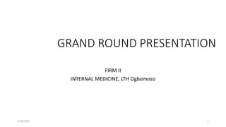 GRAND ROUND PRESENTATION
FIRM II
INTERNAL MEDICINE, LTH Ogbomoso
7/18/2023 1
 