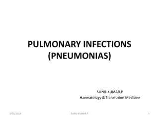 PULMONARY INFECTIONS
(PNEUMONIAS)
SUNIL KUMAR.P
Haematology & Transfusion Medicine
2/19/2018 1SUNIL KUMAR.P
 